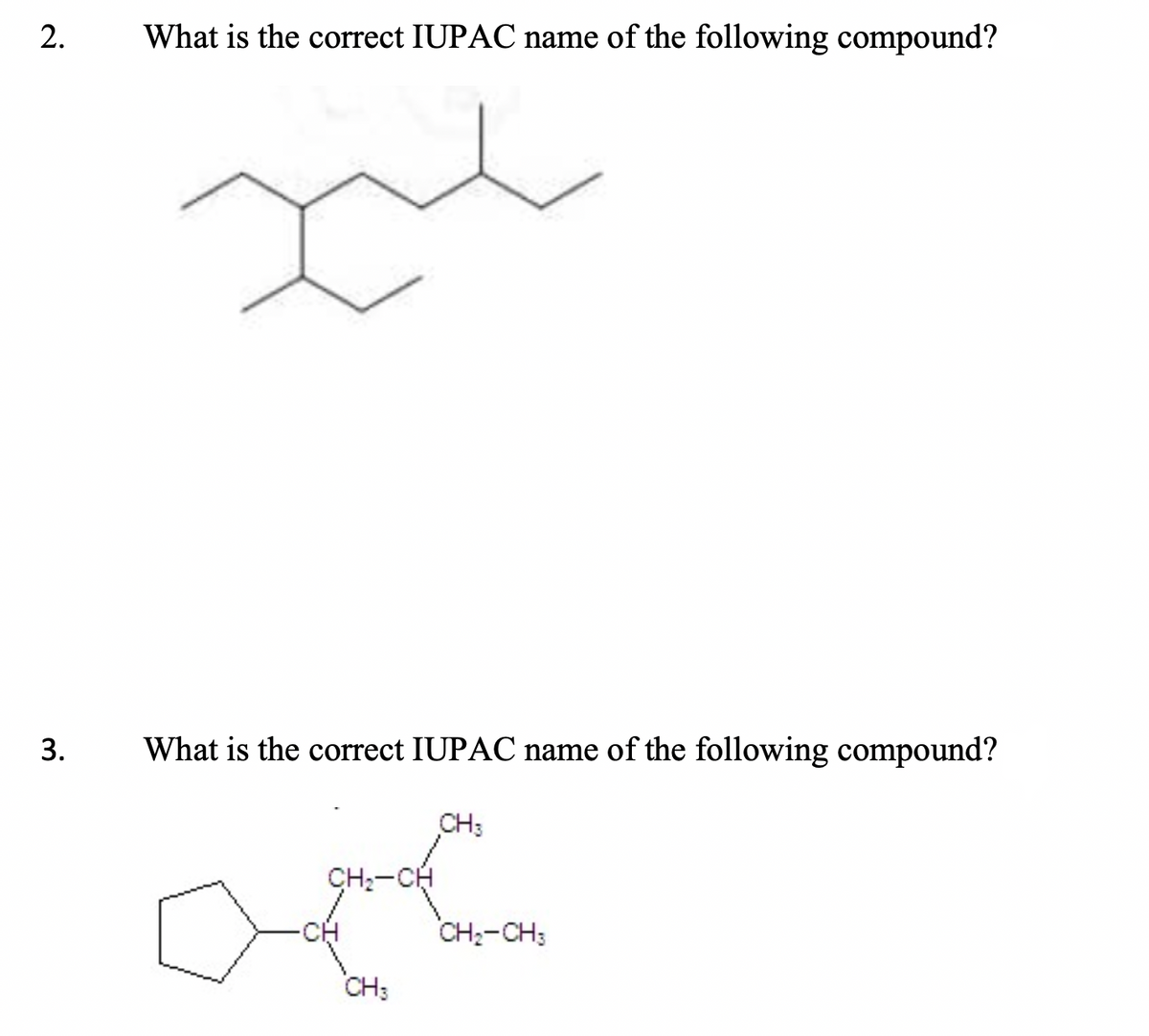 2.
What is the correct IUPAC name of the following compound?
3.
What is the correct IUPAC name of the following compound?
CH;
CH:-CH
CH:-CH;
CH:
