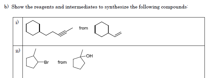 b) Show the reagents and intermediates to synthesize the following compounds:
i)
from
ii)
-OH-
Br
from
