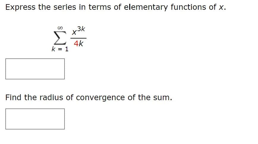 Express the series in terms of elementary functions of x.
00
Σ
4k
k = 1
Find the radius of convergence of the sum.
