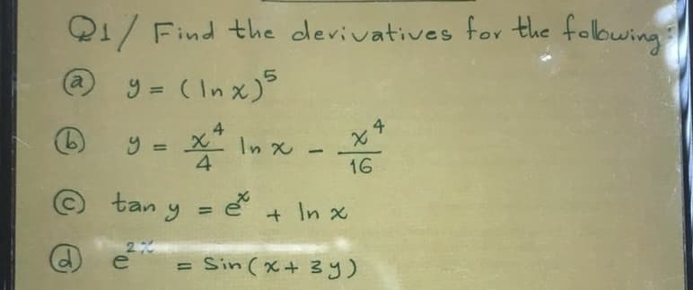 21/ Find the derivatives for the following.
y = (Inx)5
24
4
(a
tan y = ex
20
In x
é
4
**
16
+ ln x
= Sin (x + 3y)