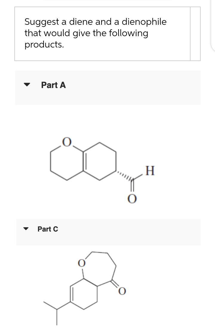 Suggest a diene and a dienophile
that would give the following
products.
Part A
H
Part C
