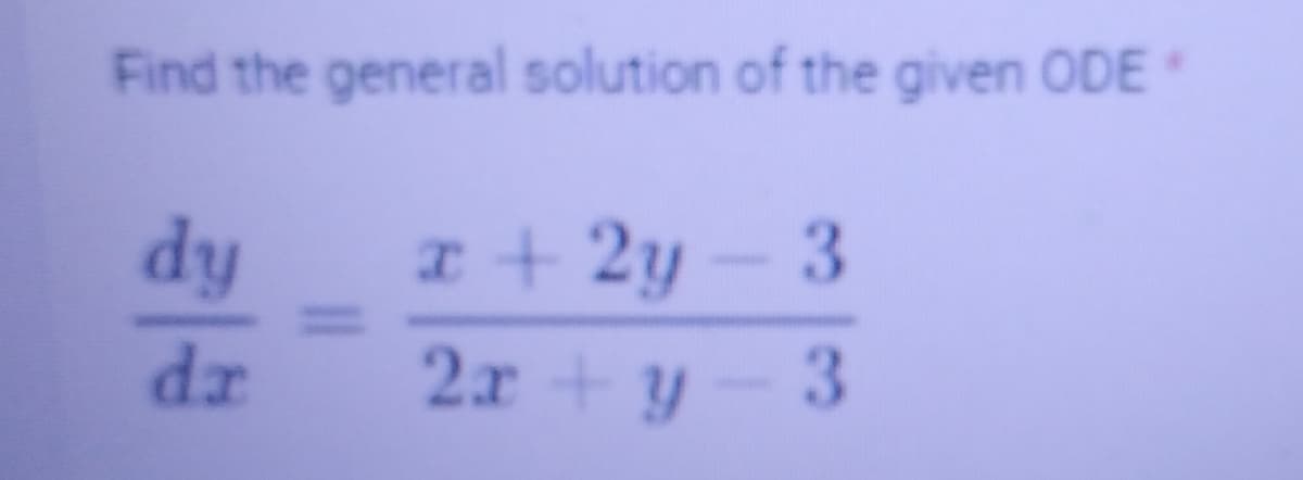Find the general solution of the given ODE*
dy
dr
x+2y-3
2x+y=3