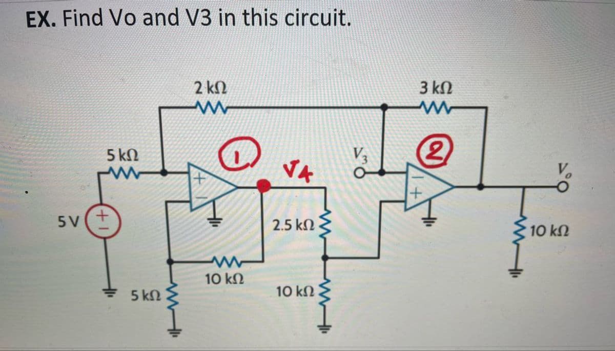 EX. Find Vo and V3 in this circuit.
5V +
5 ΚΩ
5 ΚΩ
w
2 ΚΩ
w
+
ww
10 ΚΩ
2.5 ΚΩ
10 ΚΩ
3 ΚΩ
ww
2
10 ΚΩ