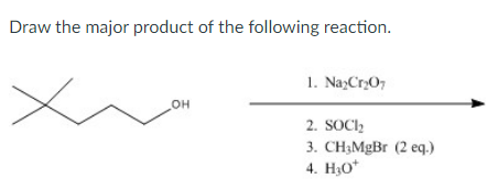 Draw the major product of the following reaction.
OH
1. Na2Cr2O7
2. SOCI₂
3. CH3MgBr (2 eq.)
4. H3O+