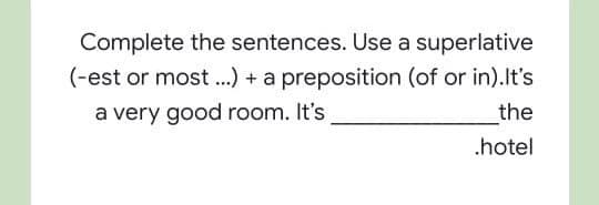 Complete the sentences. Use a superlative
(-est or most ..) + a preposition (of or in).lt's
a very good room. It's
the
.hotel
