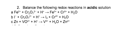 2. Balance the following redox reactions in acidic solution
a Fe2* + Cr,0,2- + H* → Fe* + Cr* + H,O
bl + Cr20,- + H* → l2 + Cr* + H2O
c Zn + VO2* + H* → V3* + H,O + Zn2*

