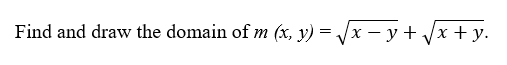 Find and draw the domain of m (x, y)=√x-y+√√x+y.