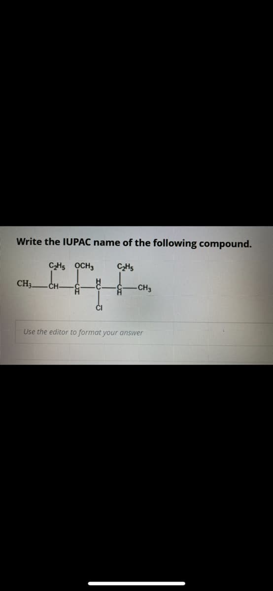 Write the IUPAC name of the following compound.
C2H5 OCH3
C2H5
CH3
CH-
CH3
ČI
Use the editor to format your answer
