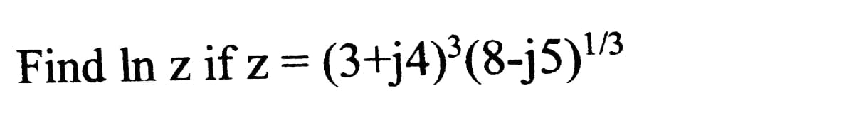 Find In z if z=(3+j4)³(8-j5)¹/3