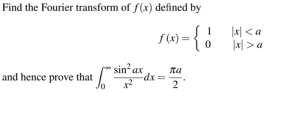 Find the Fourier transform of f (x) defined by
지 <a
1지 >a
f (x) =
sin? ax
and hence prove that
x2
2
