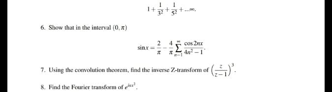 1+
32
52
+..00.
6. Show that in the interval (0, 7)
4
cos 2nx
sinx =
4n2 – 1
7. Using the convolution theorem, find the inverse Z-transform of
8. Find the Fourier transform of ear.
