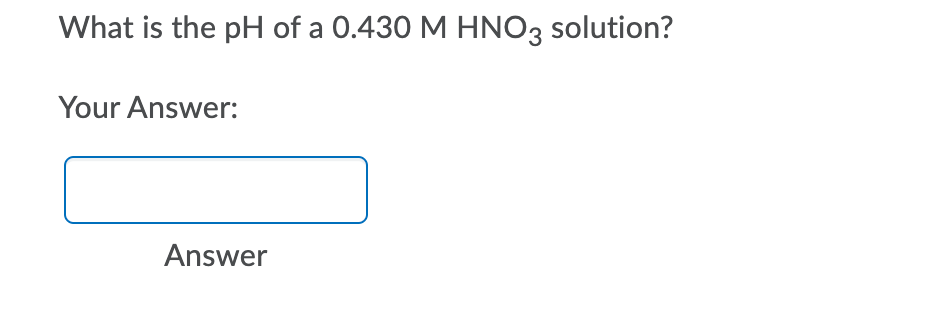 What is the pH of a 0.430 M HNO3 solution?
Your Answer:
Answer
