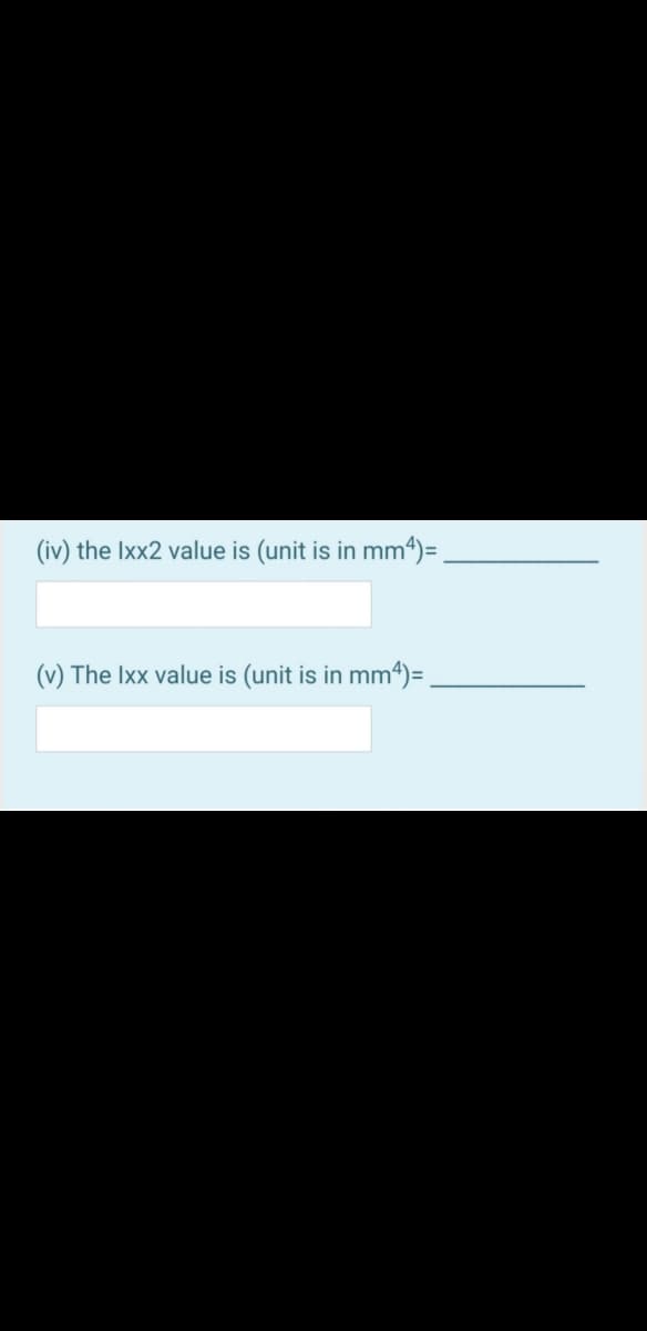 (iv) the Ixx2 value is (unit is in mm“)= .
(v) The Ixx value is (unit is in mm4)=
