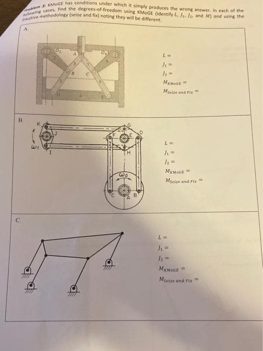 antuitive methodology (seize and fox) noting they will be different.
olowing cases, find the degrees-of-freedom using KMOGE (Identify L. h. Jz and M) and using the
em 3: KMOGE has conditions under which it simply produces the wrong answer. In each of the
A.
L=
Mseize and Fix
B
L =
MKMOGE =
Mseize and Fix
J =
MEMOGE
Msetze and Fix
