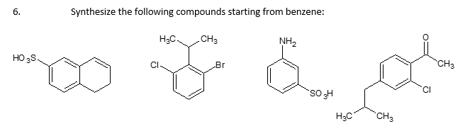 6.
HO3S
Synthesize the following compounds starting from benzene:
H3C
CH3
NH2
Br
SO 3H
H₂C
CH3
Cl
CH3