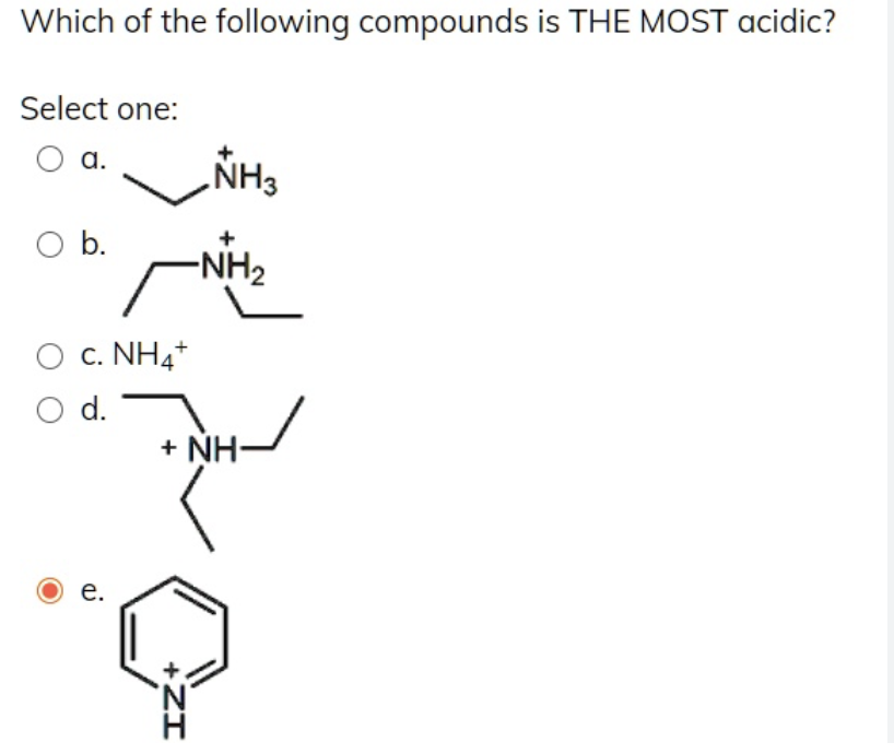 Which of the following compounds is THE MOST acidic?
Select one:
О а.
NH3
O b.
-NH2
○ C. NH4+
○ d.
+ NH-
e.
IN+