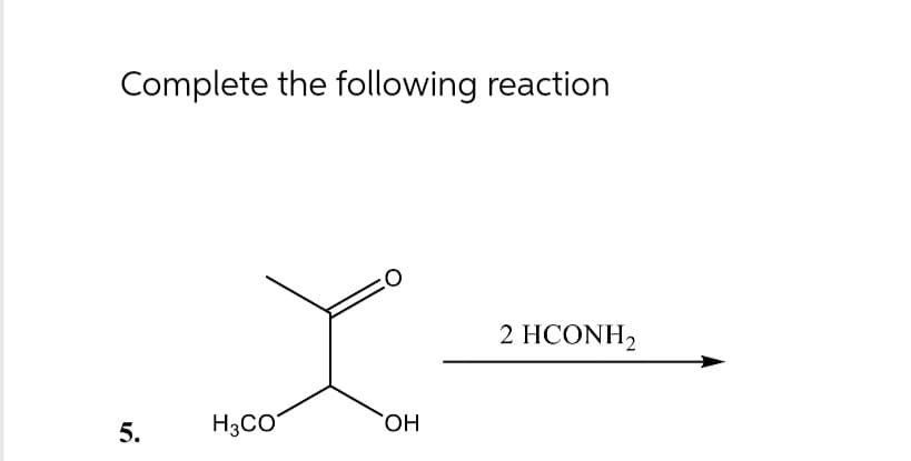 Complete the following reaction
5.
H3CO
OH
2 HCONH2