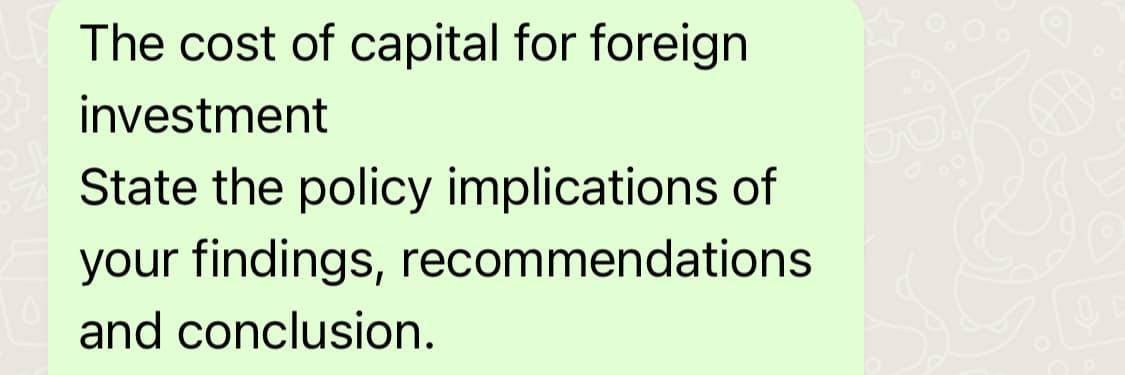 The cost of capital for foreign
investment
State the policy implications of
your findings, recommendations
and conclusion.
