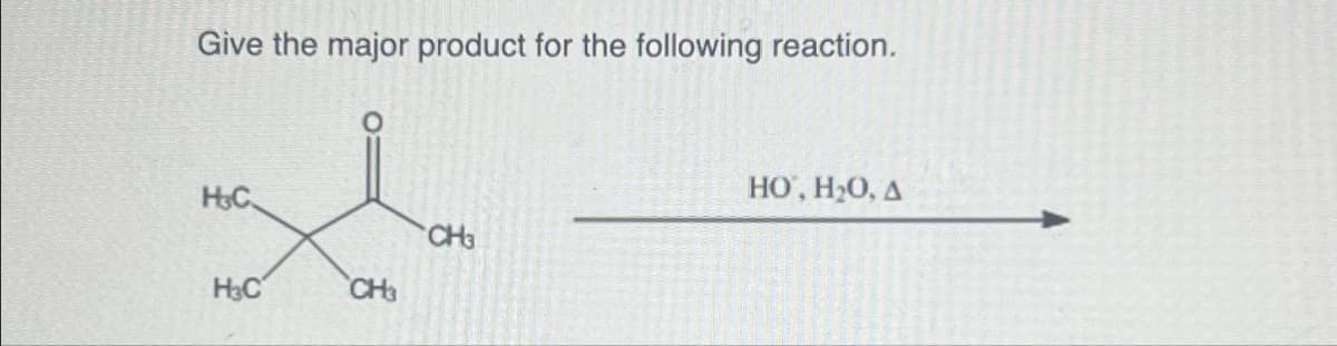 Give the major product for the following reaction.
H&C.
H3C
CH3
CH3
HO, H₂O, A