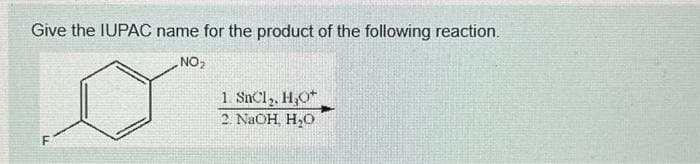 Give the IUPAC name for the product of the following reaction.
NO₂
F
1 SnCl,, H,O*
2. NaOH, H₂O