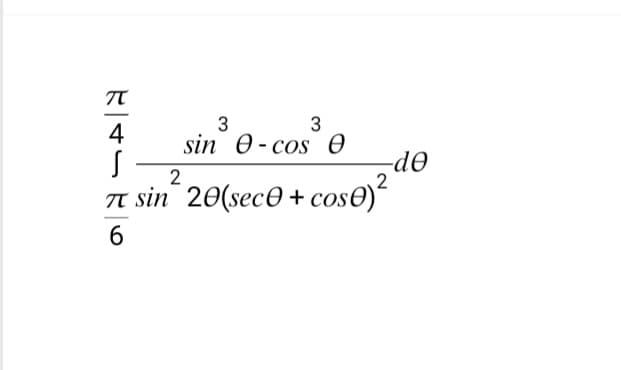 π
4
S
2
3
3
sin e-cos e
π sin 20(sec0+ cose)²
6
-de