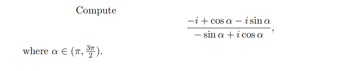 Compute
-i + cos a
i sin a
– sin a + i cos a
where a E (T, *).
