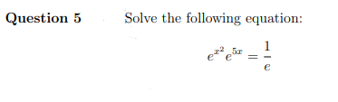 Question 5
Solve the following equation:
e
