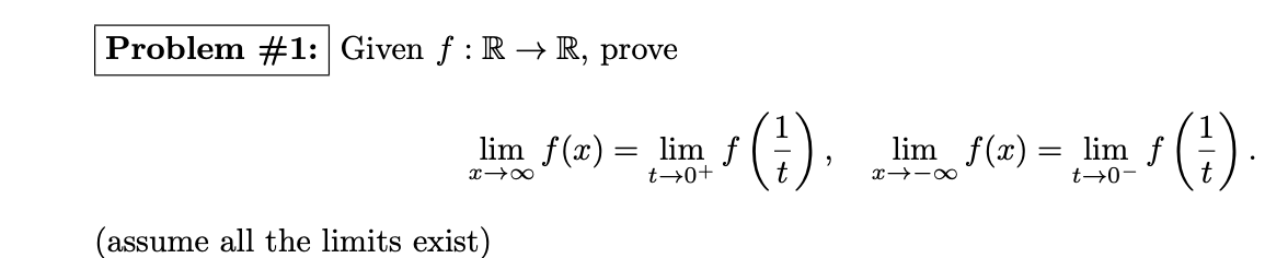 Problem #1: Given f: R→ R, prove
lim f(x) = lim f
xx
t→0+
(assume all the limits exist)
"
8-1x
lim f(x) = lim f (}).
t-0-