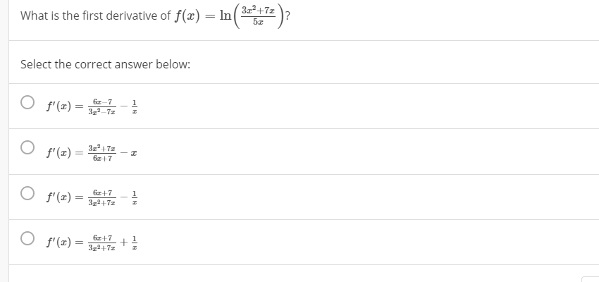 3z²+7x
What is the first derivative of f(x) = In ( 317 )?
Select the correct answer below:
f' (x) =
6z-7
1
372-71
3z°+7z
f'(x) =
6z+7
f'(x) =
6z+7
1
%3D
372+7z
6z+7
f'(x) =
%3D
372+7z
