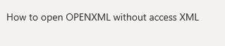 How to open OPENXML without access XML
