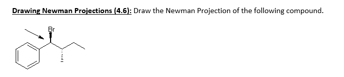 Drawing Newman Projections (4.6): Draw the Newman Projection of the following compound.
Br
