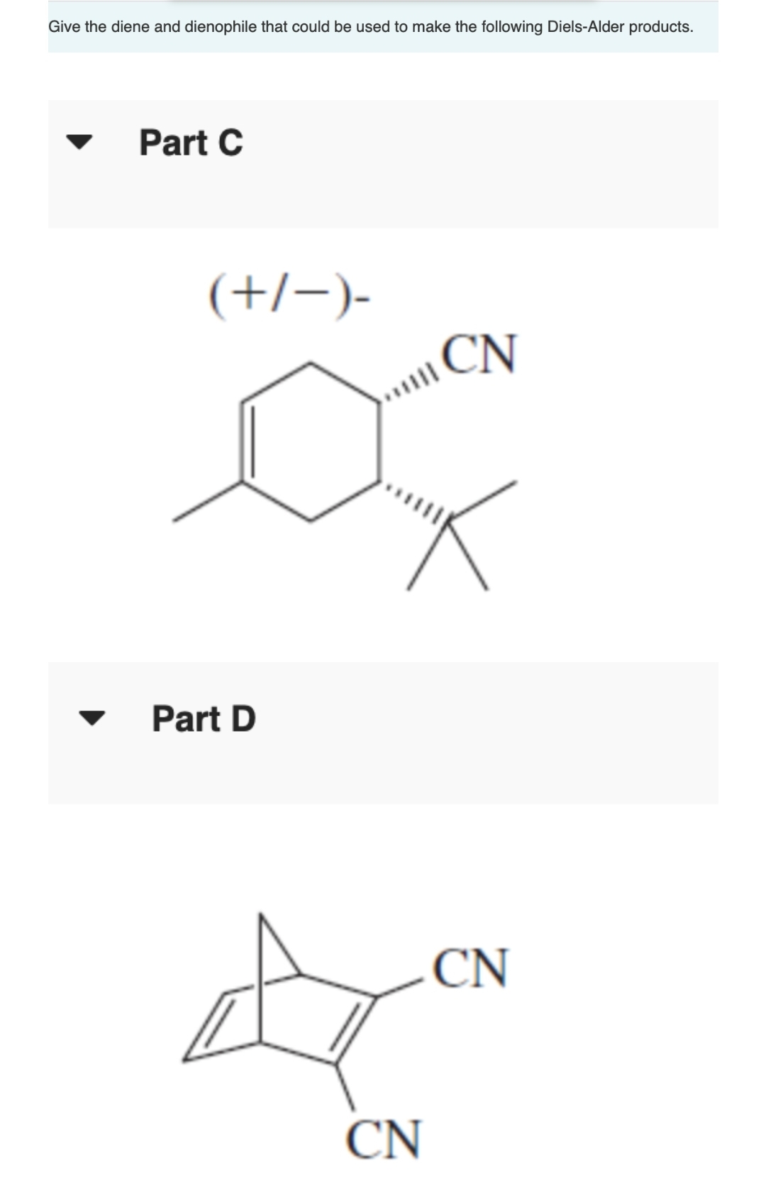 Give the diene and dienophile that could be used to make the following Diels-Alder products.
Part C
(+/-)-
Part D
मे
CN
x
CN
CN