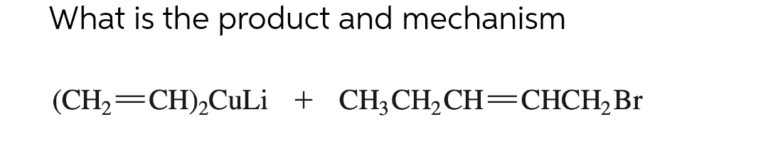 What is the product and mechanism
(CH₂=CH)₂CuLi + CH3CH₂CH=CHCH₂ Br