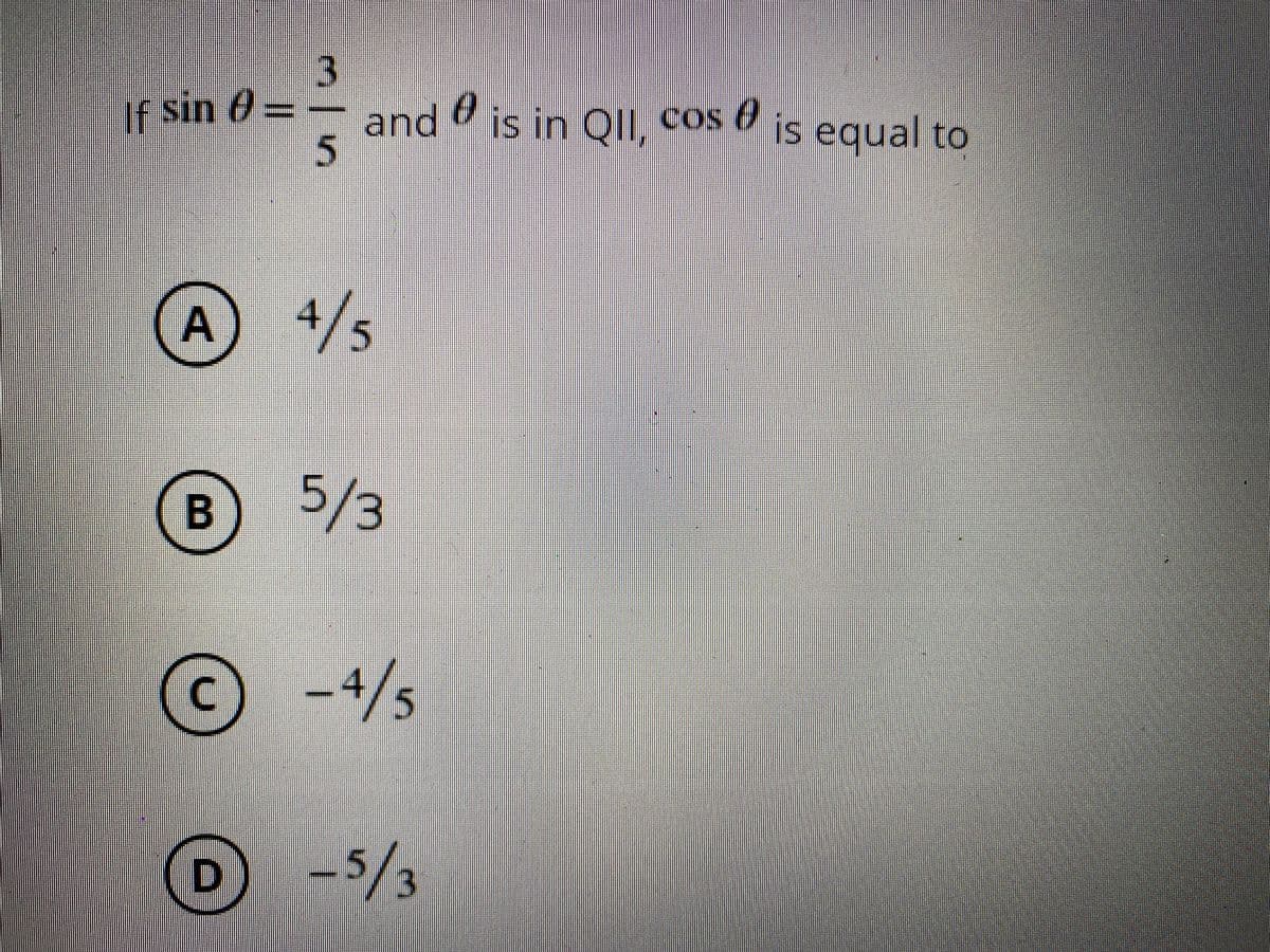 3
and is in OII, cos &
0is equal to
If sin 0=
4/5
5/3
- 4/5
-/3
L5
