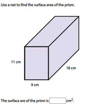 Use a net to find the surface area of the prism.
11 cm
9 cm
18 cm
The surface are of the prism is
cm²