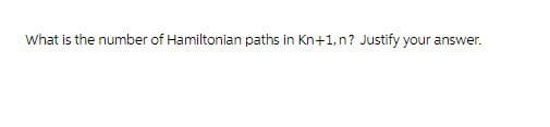 What is the number of Hamiltonian paths in Kn+1, n? Justify your answer.