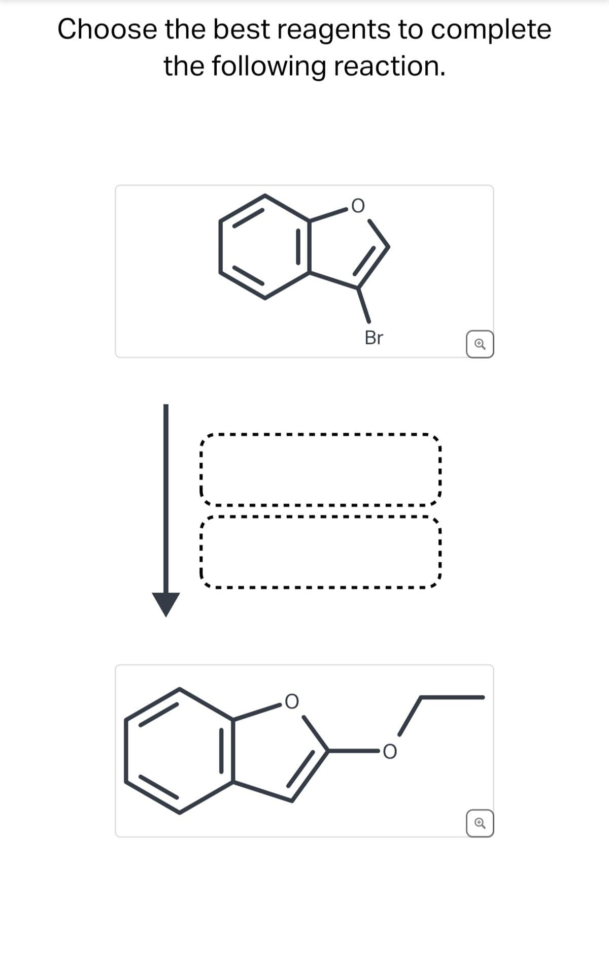 Choose the best reagents to complete
the following reaction.
Br
0
0