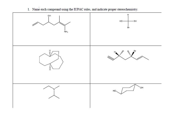 1. Name each compound using the IUPAC rules, and indicate proper stereochemistry.
он
но-
-SH
Br
HO,
но.
