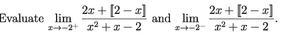 Evaluate lim
x-2+
2x + [2x]
x² + x − 2
2x + [2x]
2 x² + x - 2
and lim
x