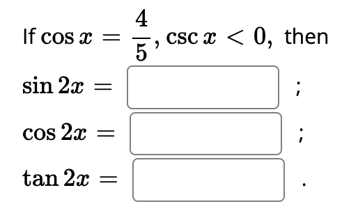If cos x =
sin 2x
cos 2x
tan 2x
4
csc x < 0, then
;