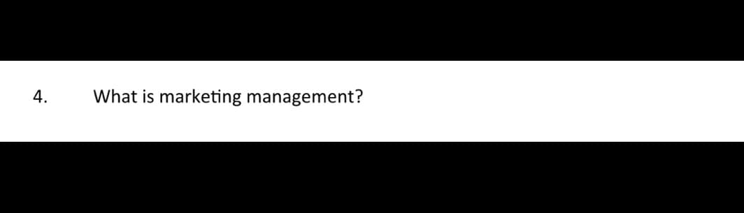 4.
What is marketing management?