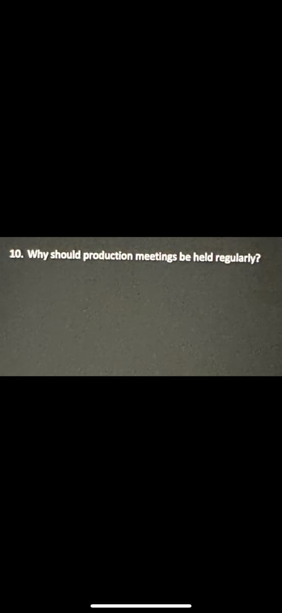 10. Why should production meetings be held regularly?