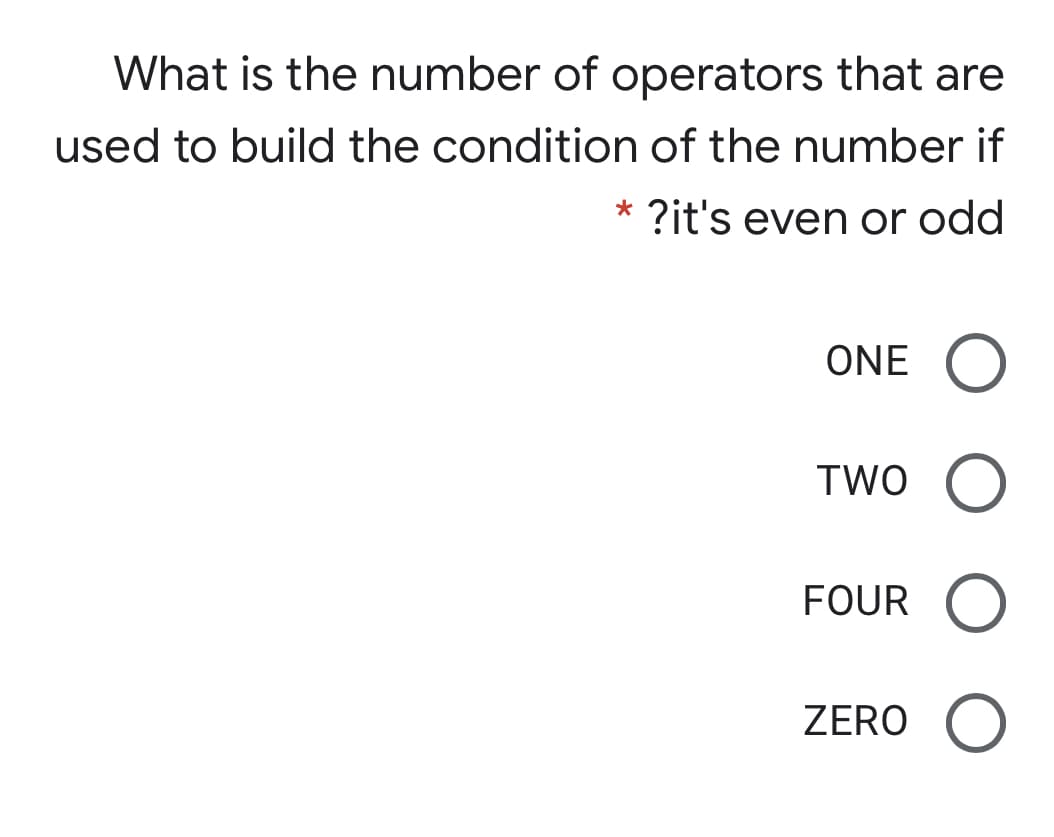 What is the number of operators that are
used to build the condition of the number if
* ?it's even or odd
ONE O
TWO
FOUR O
ZERO
