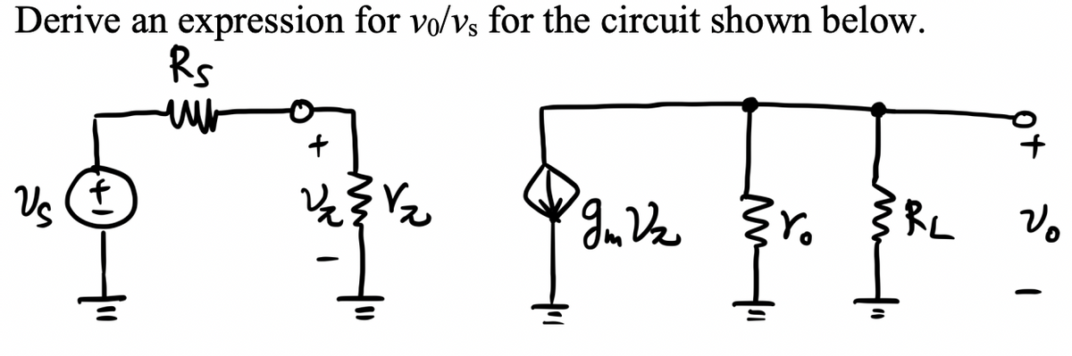 Derive an expression for vo/vs for the circuit shown below.
Rs
www
Us
f
{√₂
gm Vz
Lº
Ro
Vo
