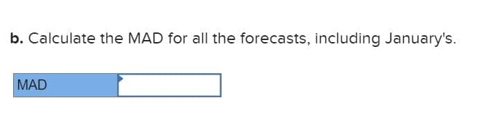 b. Calculate the MAD for all the forecasts, including January's.
MAD