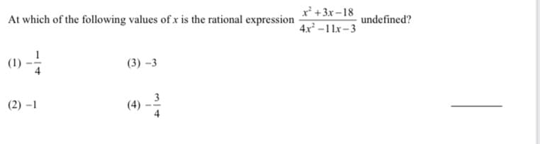 x' +3x-18
At which of the following values of x is the rational expression
undefined?
4x -11x- 3
(1) -
(3) –3
(4) -
3
(2) –1
4
