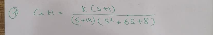 k (stl)
(S+4) (s?+6S+8)
C H=

