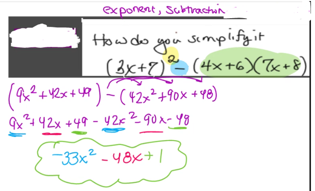 exponent, Subtraction.
How do you simplify it
(3x+7) ³²= (4x+6) (7x+8)
9x² + 12x +49 ) - ( 42x² +90x +48)
9x²+42x +49-42x²90x-48
-33x² - 48x+|