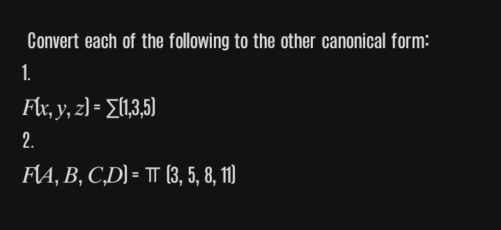 Convert each of the following to the other canonical form:
1.
Fx,y, 2) - Σί3,5)
2.
FIA, B, C,D) = TT (3, 5, 8,11)
%3D
