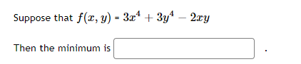 Suppose that f(x, y) = 3x* + 3yª – 2xy
Then the minimum is
